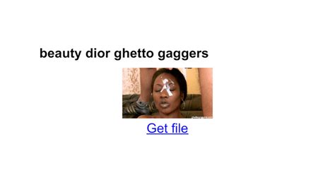 'BEAUTY DIOR ghetto gaggers gagging' Search .